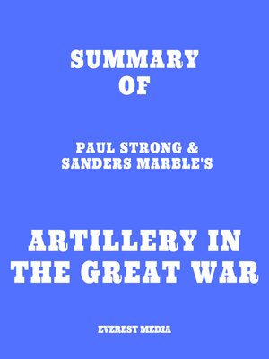 cover image of Summary of Paul Strong & Sanders Marble's Artillery in the Great War